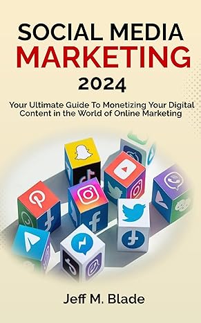 SOCIAL MEDIA MARKETING 2024: Your Ultimate Guide to Monetizing Your Digital Content in the World of Online Marketing - Epub + Converted Pdf